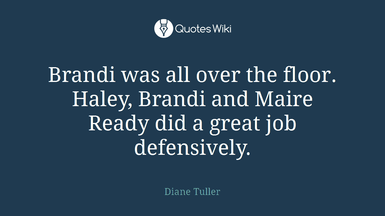 Brandi was all over the floor. Haley, Brandi and Maire Ready did a great job defensively.