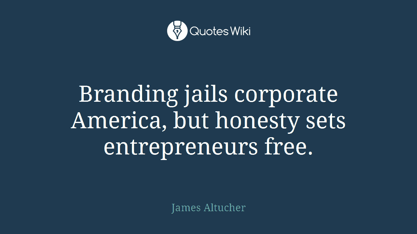 Branding jails corporate America, but honesty sets entrepreneurs free.