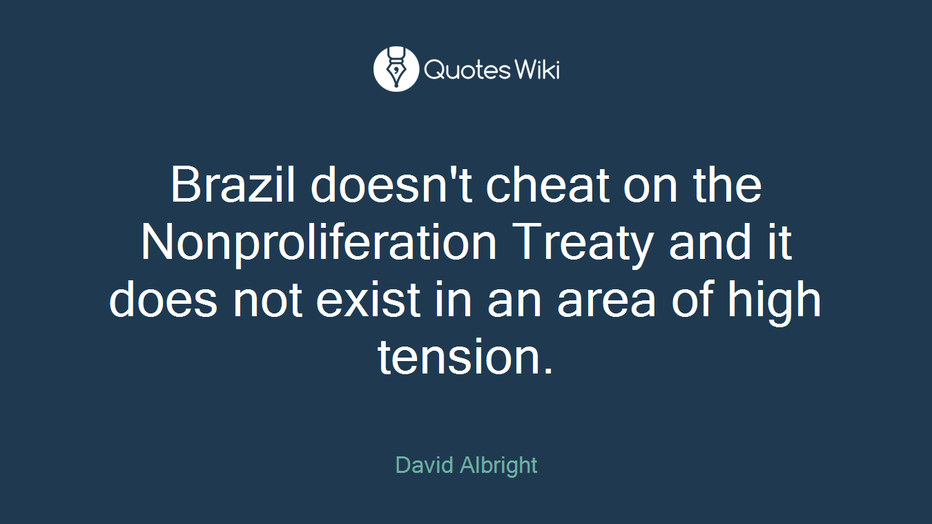 Brazil doesn't cheat on the Nonproliferation Treaty and it does not exist in an area of high tension.