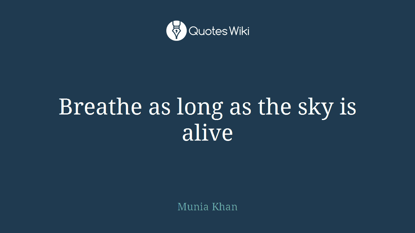 Breathe as long as the sky is alive