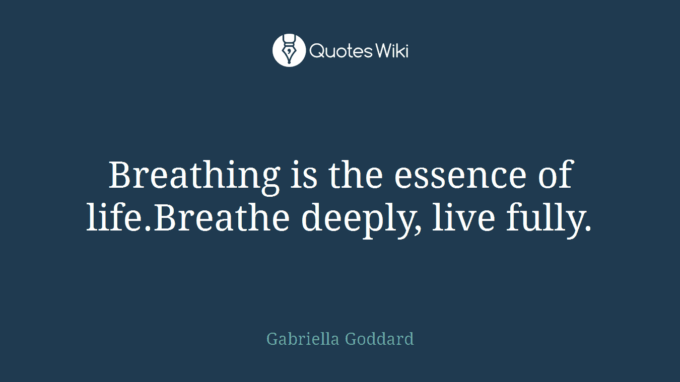 Breathing is the essence of life.Breathe deeply, live fully.