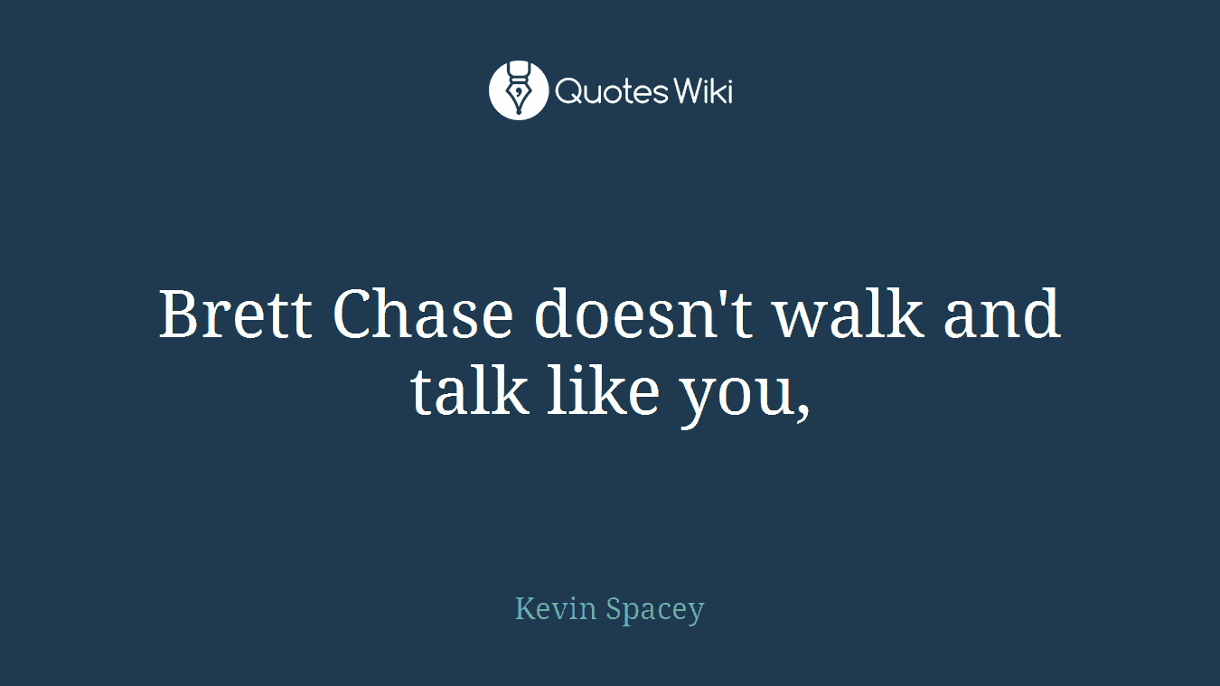 Brett Chase doesn't walk and talk like you,