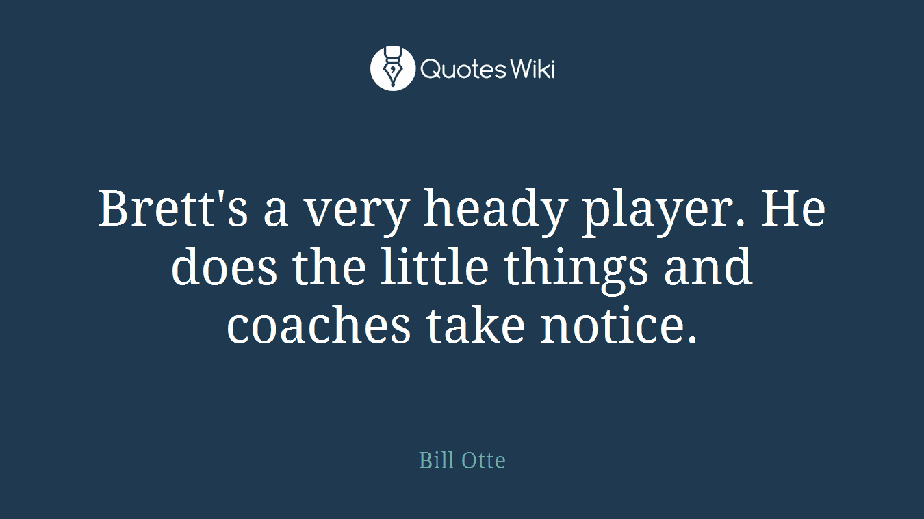 Brett's a very heady player. He does the little things and coaches take notice.