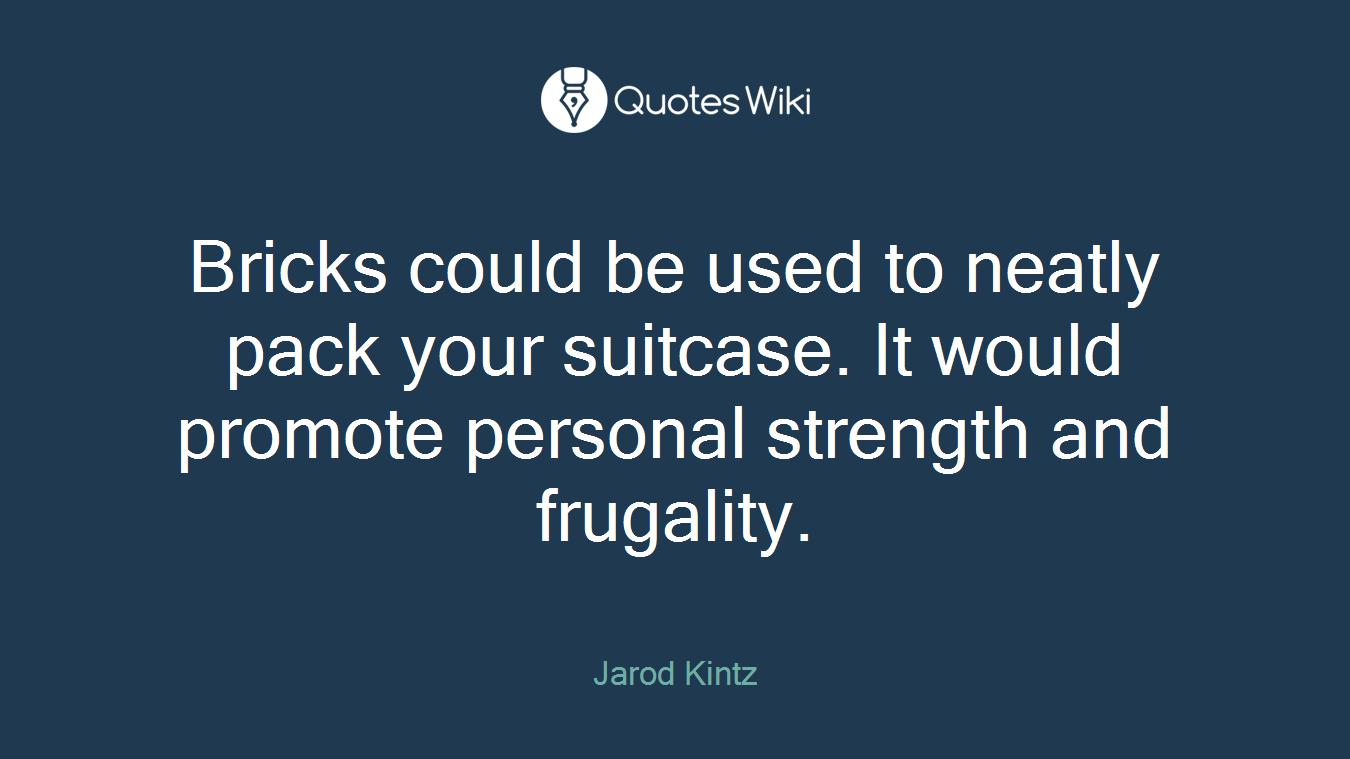 Bricks could be used to neatly pack your suitcase. It would promote personal strength and frugality.