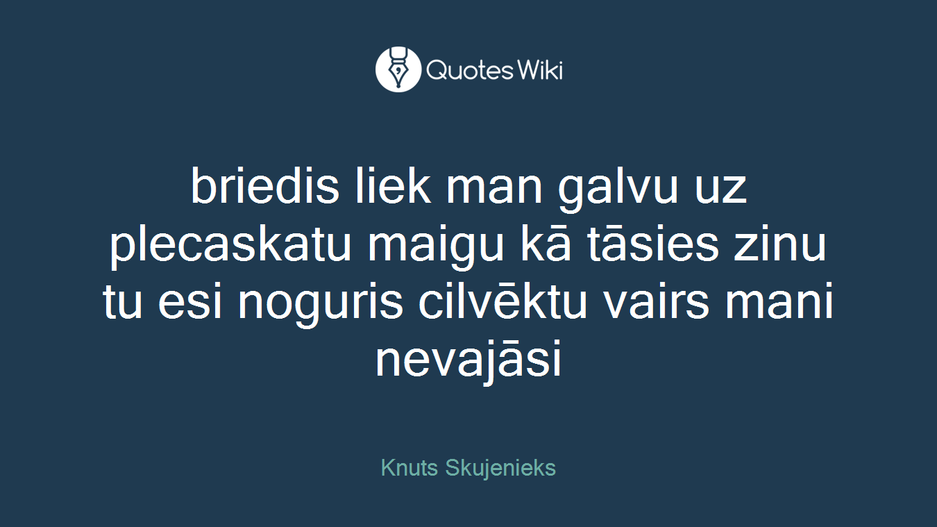 briedis liek man galvu uz plecaskatu maigu kā tāsies zinu tu esi noguris cilvēktu vairs mani nevajāsi