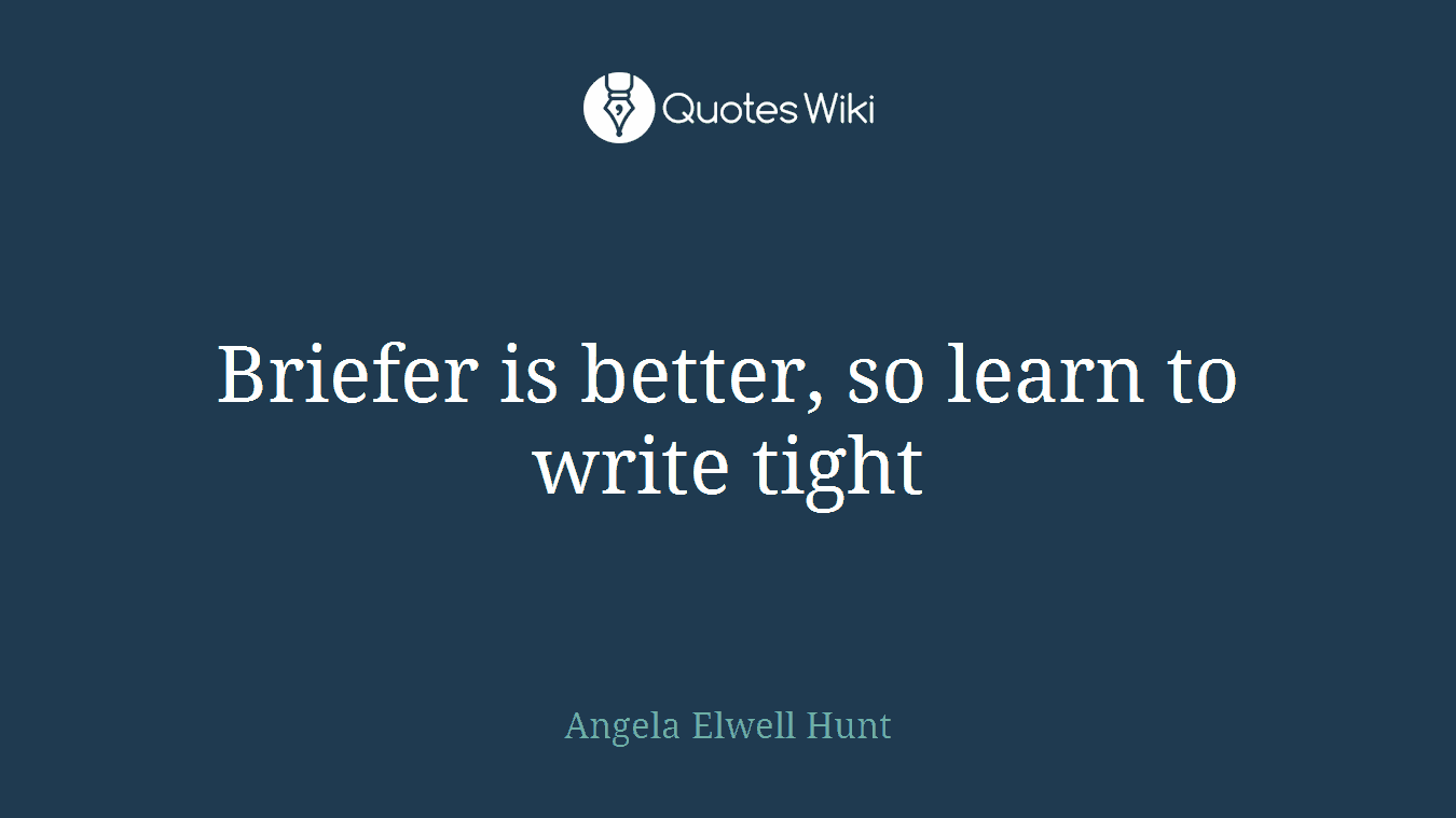 Briefer is better, so learn to write tight