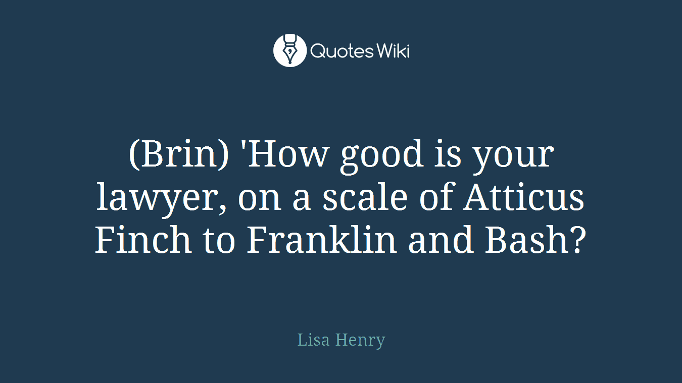 (Brin) 'How good is your lawyer, on a scale of Atticus Finch to Franklin and Bash?