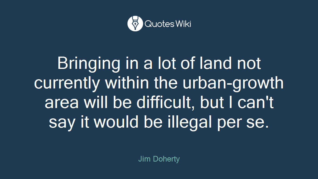 Bringing in a lot of land not currently within the urban-growth area will be difficult, but I can't say it would be illegal per se.