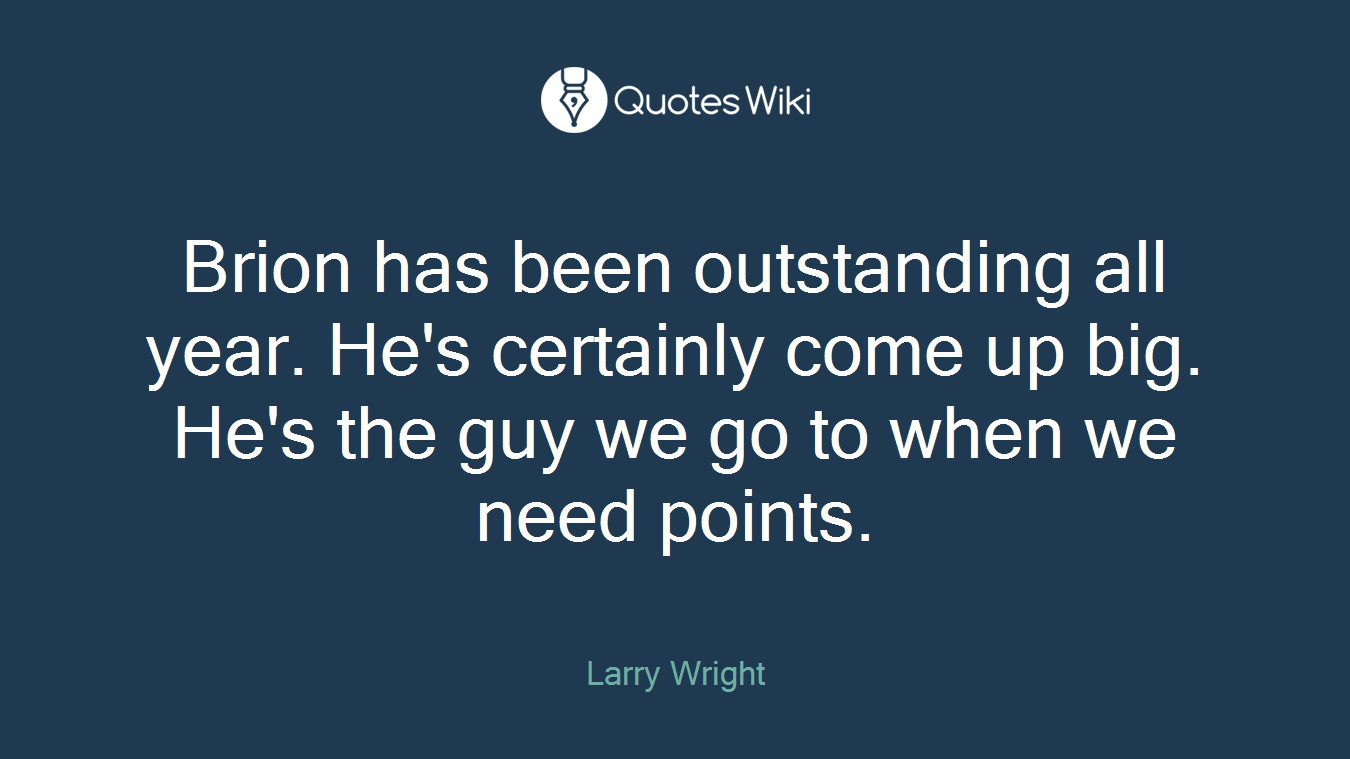 Brion has been outstanding all year. He's certainly come up big. He's the guy we go to when we need points.