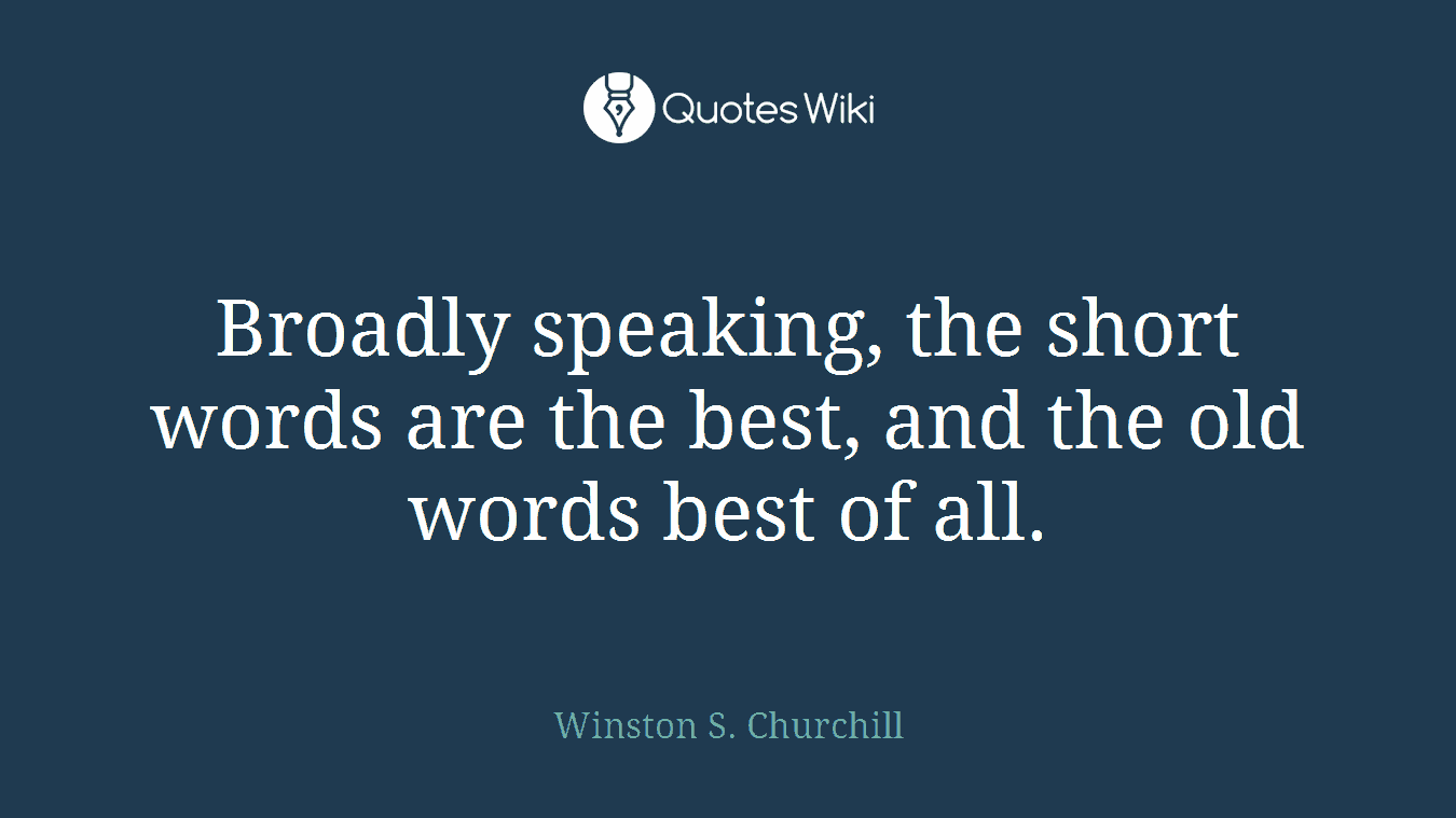 Broadly speaking, the short words are the best, and the old words best of all.