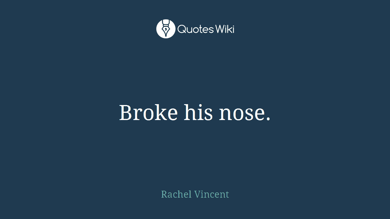Broke his nose.