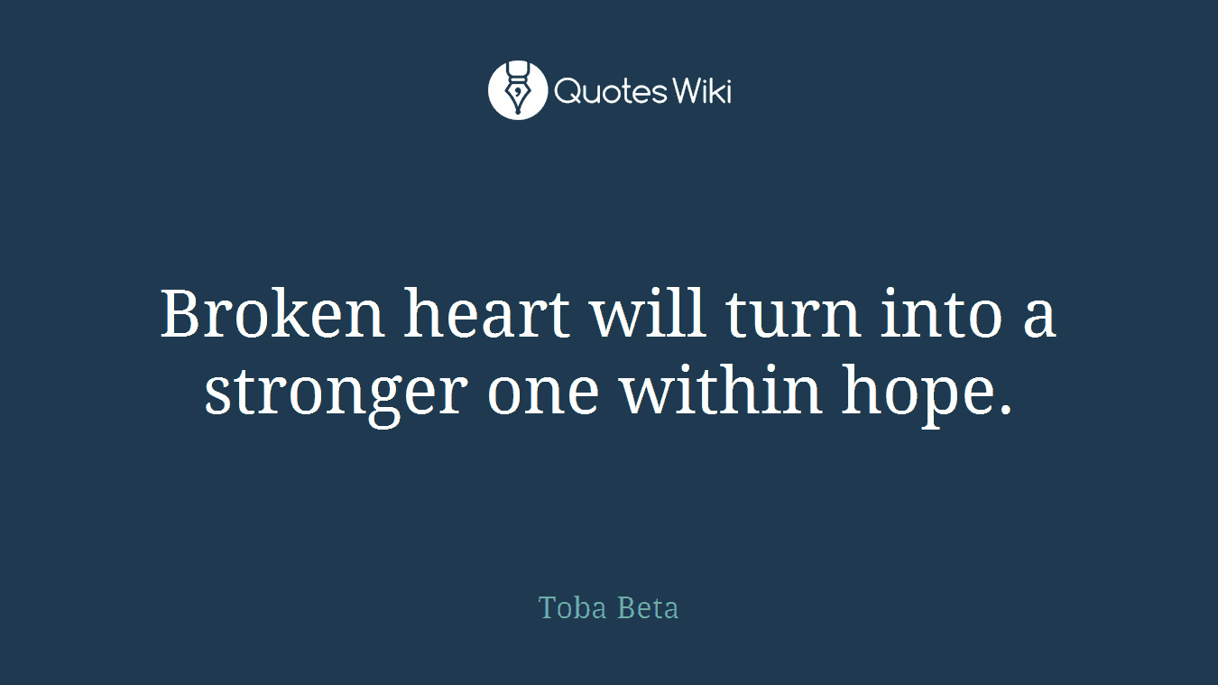 Broken heart will turn into a stronger one within hope.