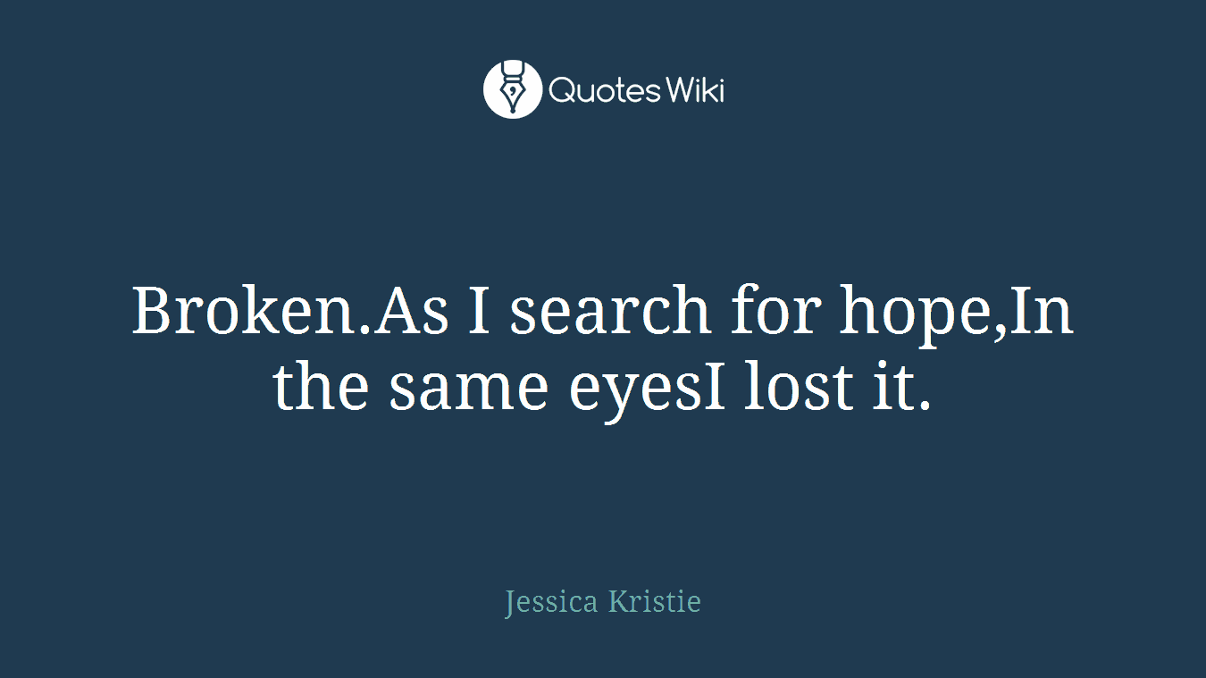 Broken.As I search for hope,In the same eyesI lost it.