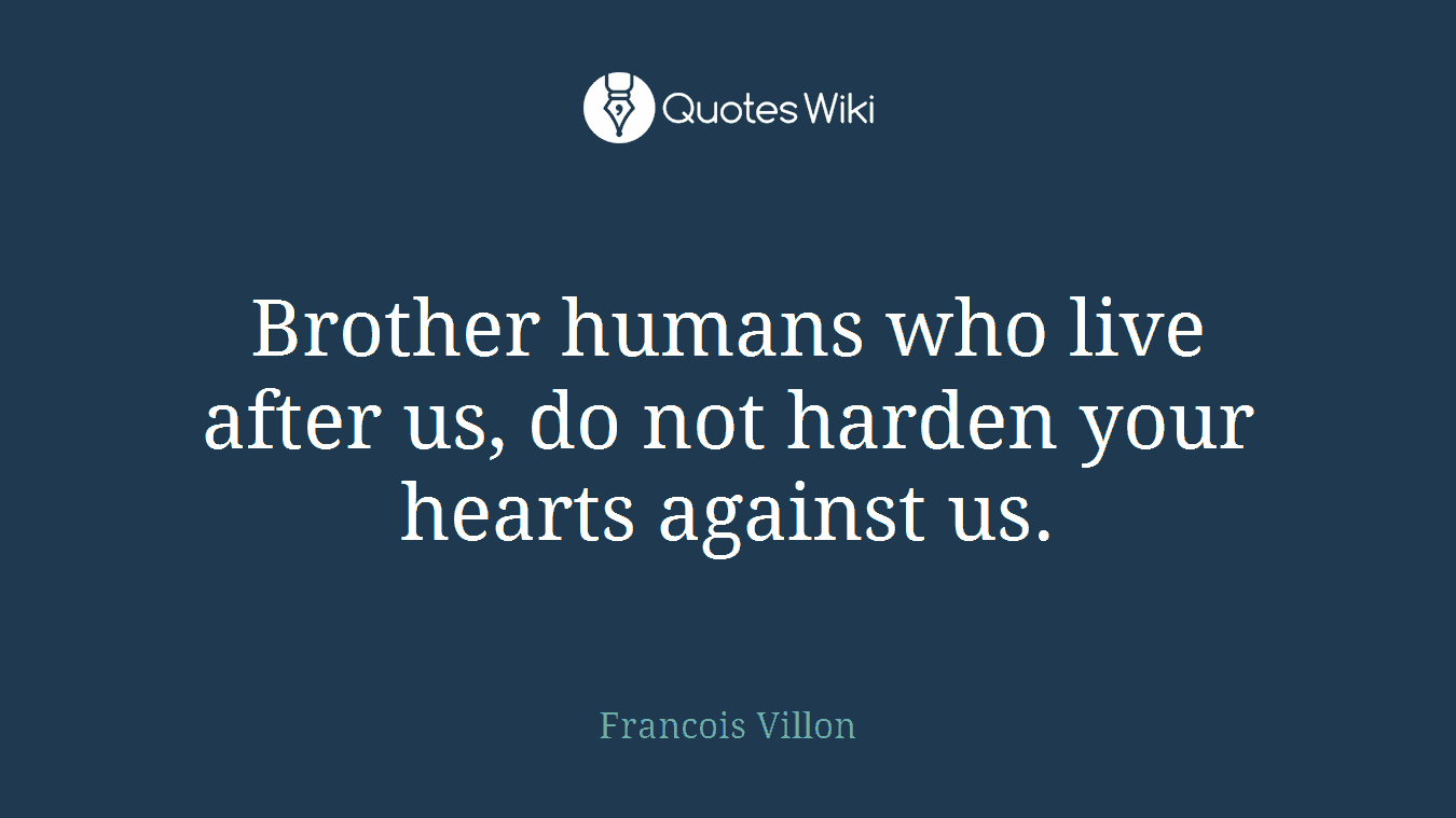 Brother humans who live after us, do not harden your hearts against us.