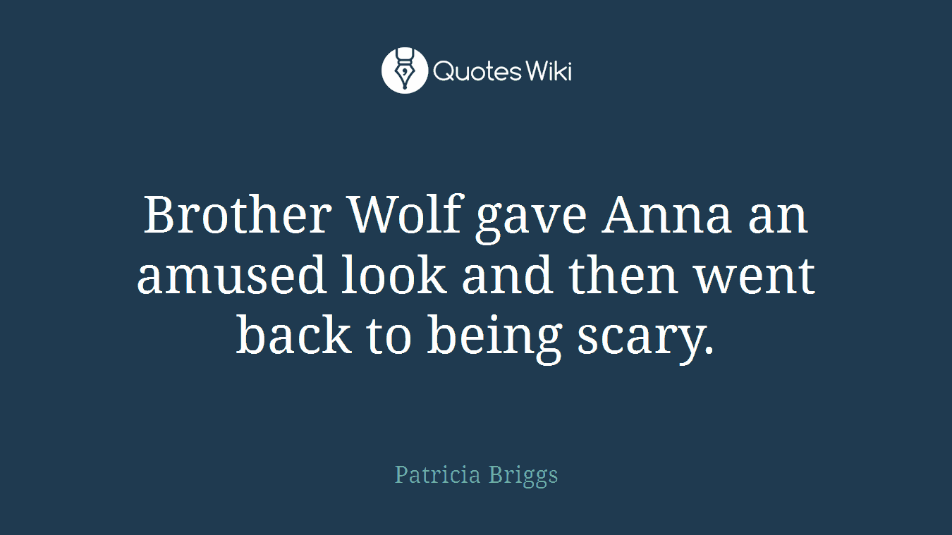 Brother Wolf gave Anna an amused look and then went back to being scary.