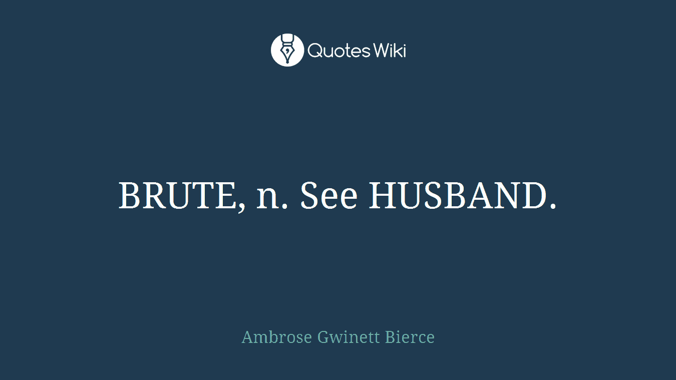 BRUTE, n. See HUSBAND.