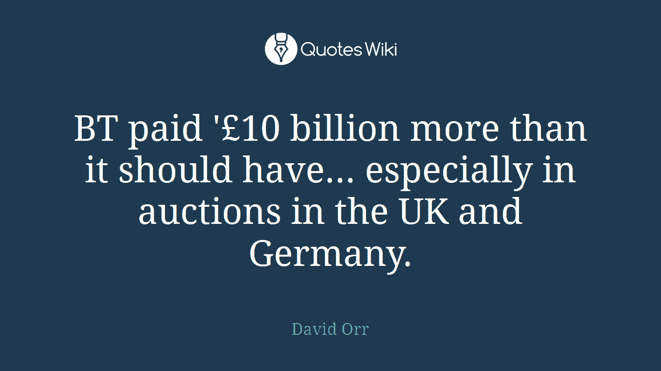 BT paid '£10 billion more than it should have... especially in auctions in the UK and Germany.
