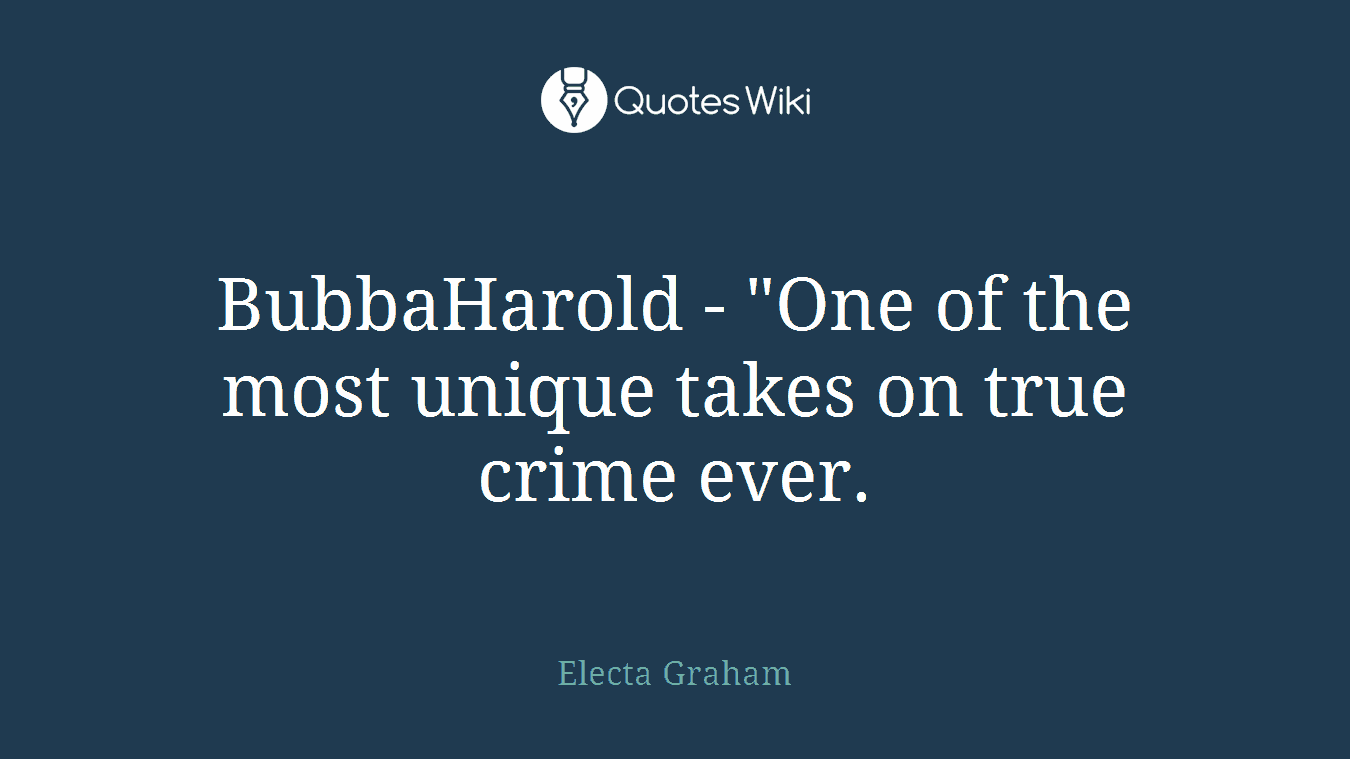 BubbaHarold - "One of the most unique takes on true crime ever.
