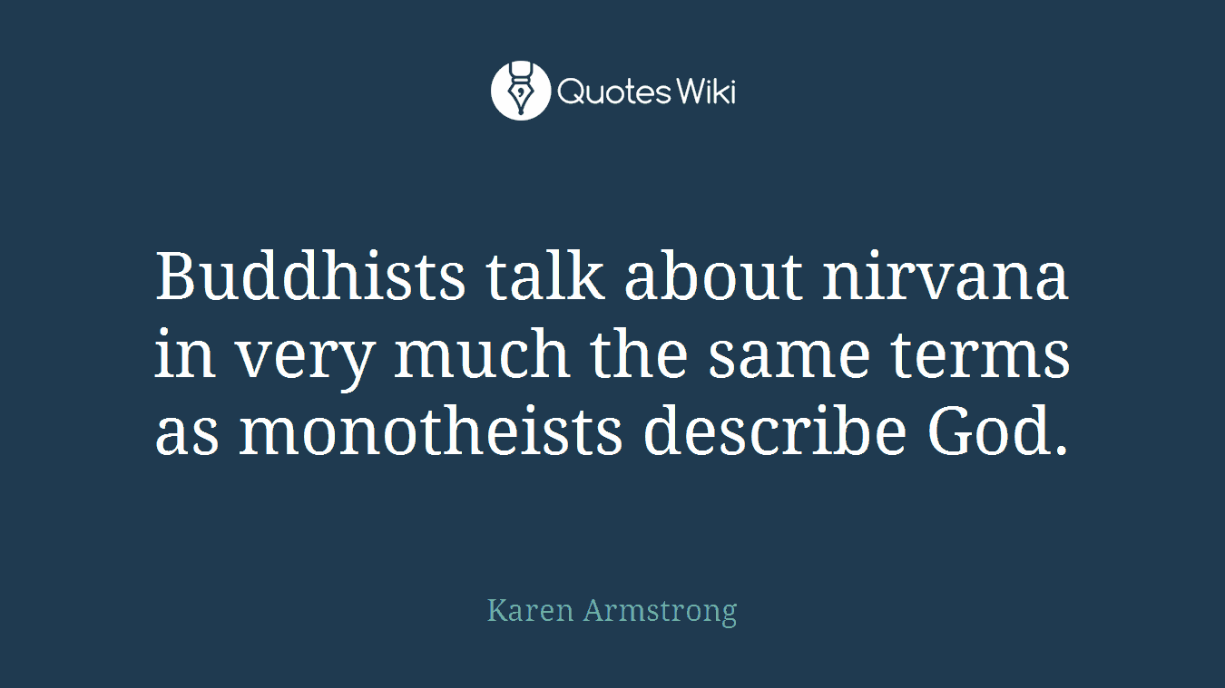 Buddhists talk about nirvana in very much the same terms as monotheists describe God.