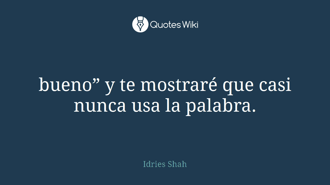 bueno” y te mostraré que casi nunca usa la palabra.