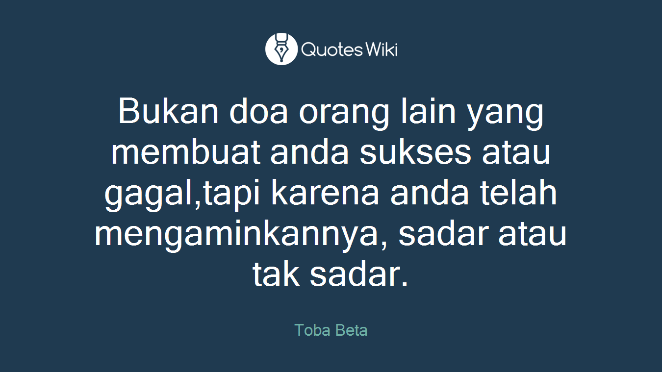 Bukan doa orang lain yang membuat anda sukses atau gagal,tapi karena anda telah mengaminkannya, sadar atau tak sadar.