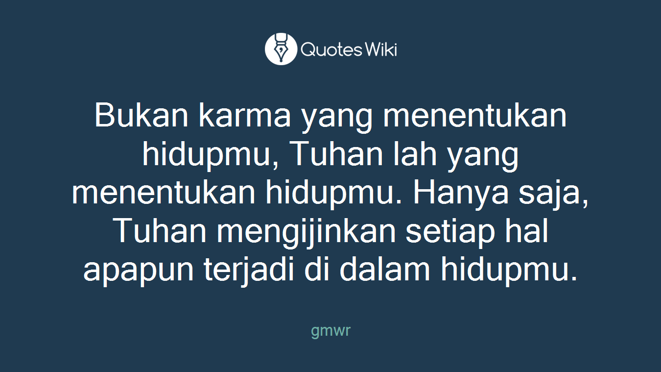 Bukan karma yang menentukan hidupmu, Tuhan lah yang menentukan hidupmu. Hanya saja, Tuhan mengijinkan setiap hal apapun terjadi di dalam hidupmu.
