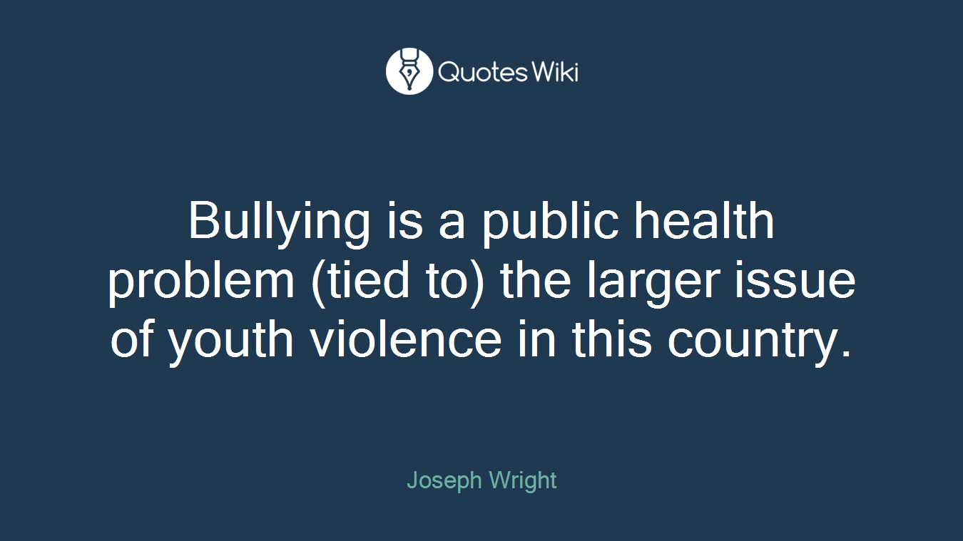 Bullying is a public health problem (tied to) the larger issue of youth violence in this country.
