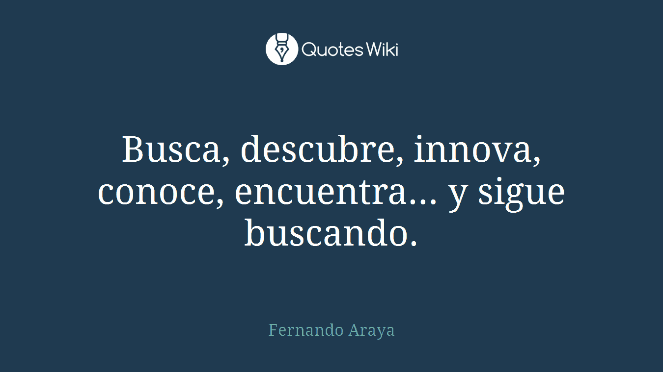 Busca, descubre, innova, conoce, encuentra… y sigue buscando.