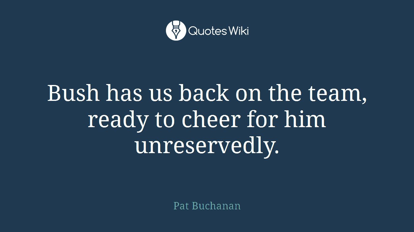 Bush has us back on the team, ready to cheer for him unreservedly.