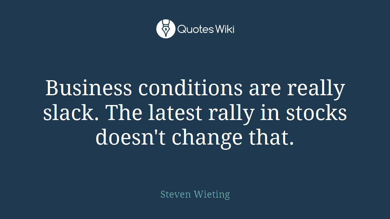 Business conditions are really slack. The latest rally in stocks doesn't change that.