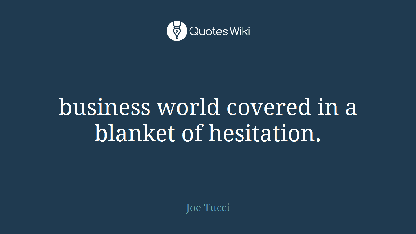 business world covered in a blanket of hesitation.