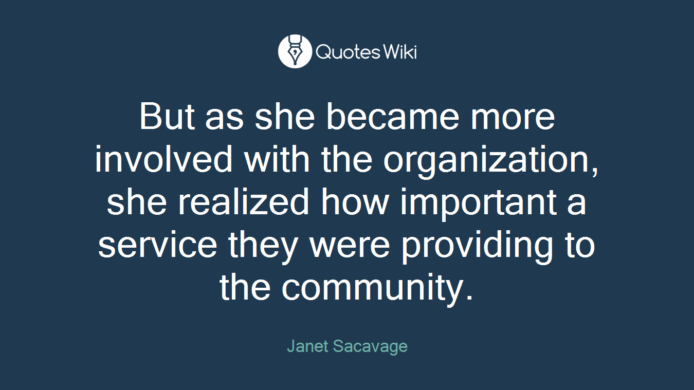 But as she became more involved with the organization, she realized how important a service they were providing to the community.