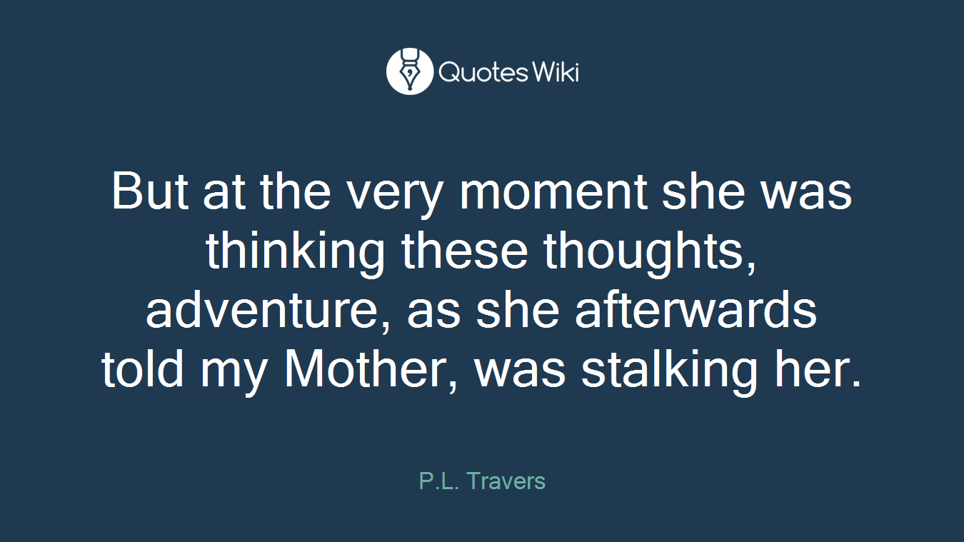 But at the very moment she was thinking these thoughts, adventure, as she afterwards told my Mother, was stalking her.