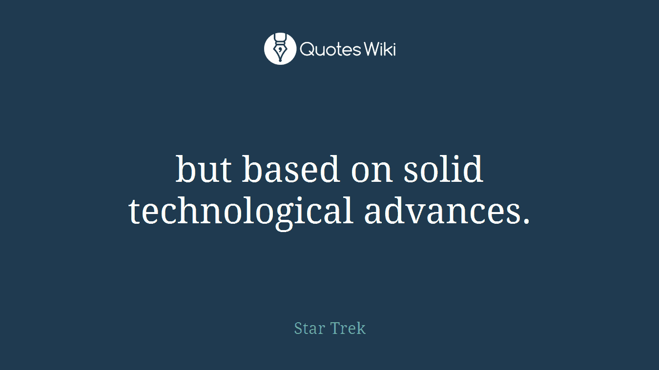 but based on solid technological advances.