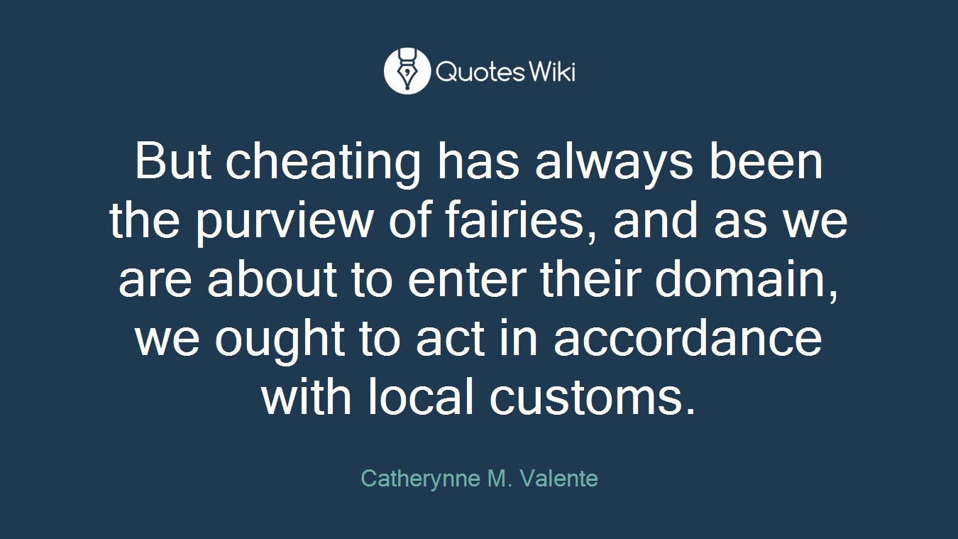 But cheating has always been the purview of fairies, and as we are about to enter their domain, we ought to act in accordance with local customs.