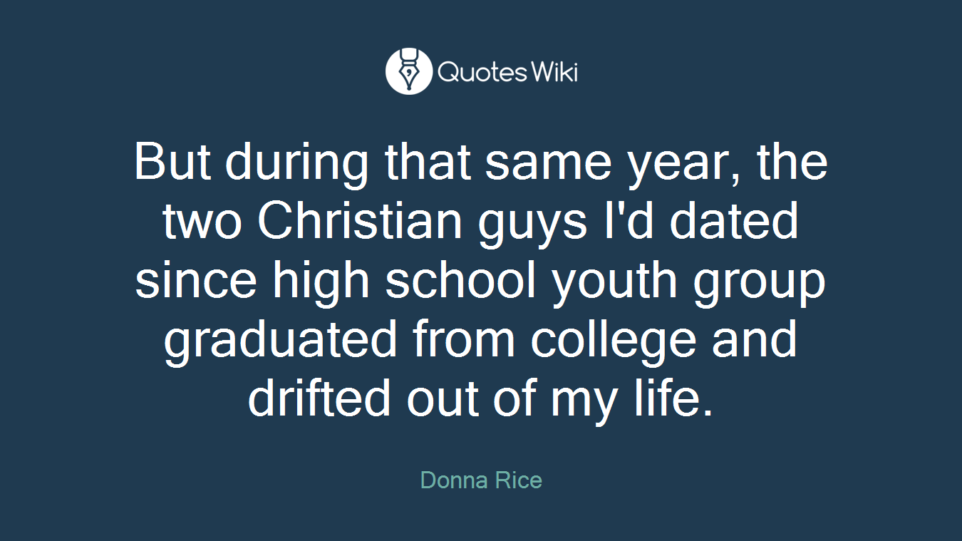 But during that same year, the two Christian guys I'd dated since high school youth group graduated from college and drifted out of my life.