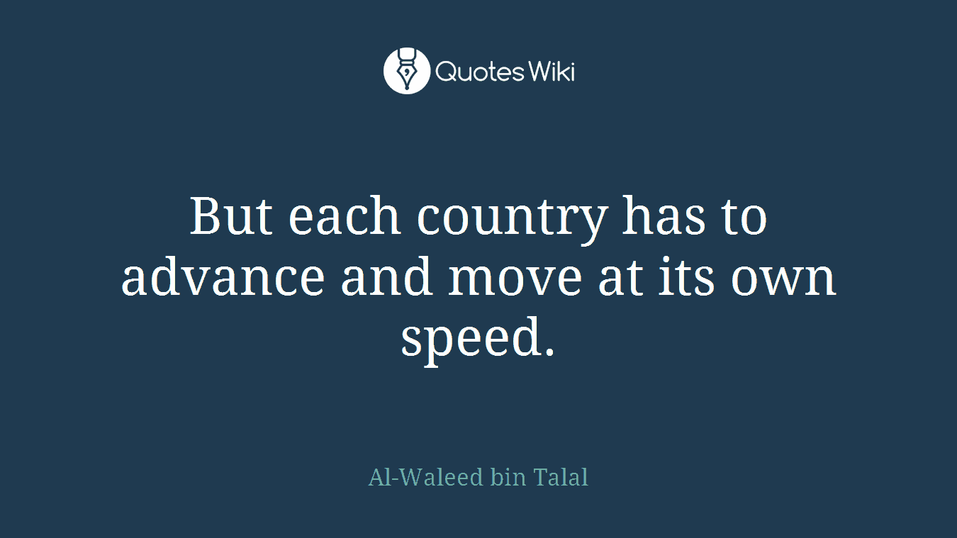 But each country has to advance and move at its own speed.
