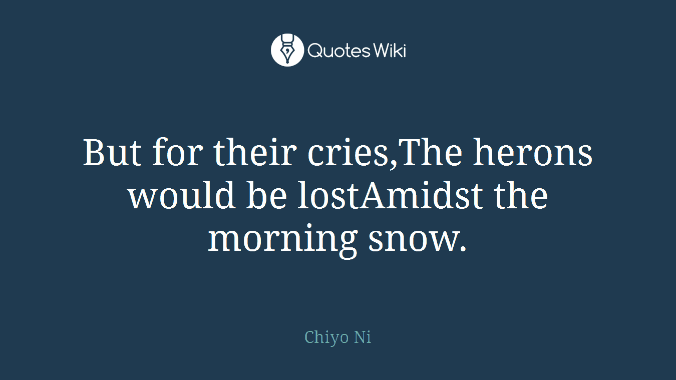 But for their cries,The herons would be lostAmidst the morning snow.