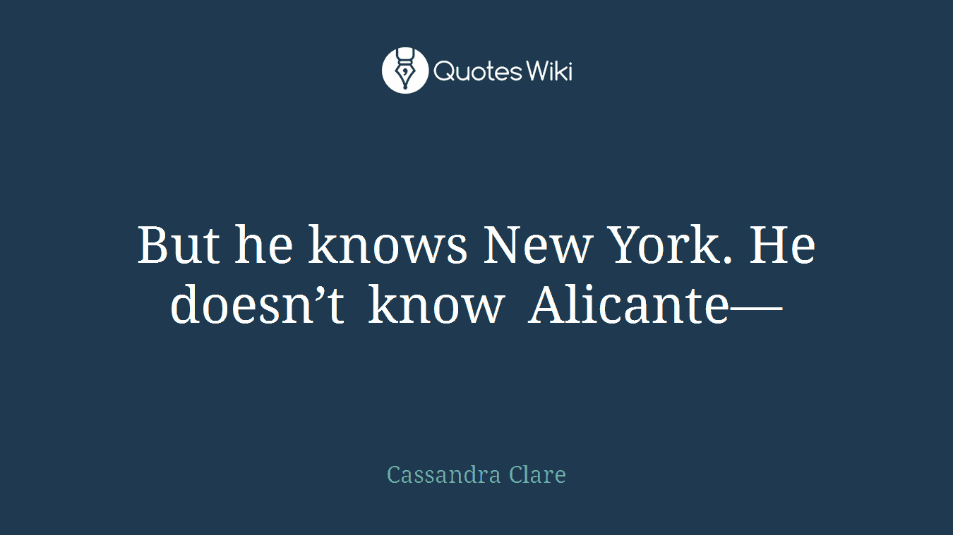 But he knows New York. He doesn’t know Alicante—