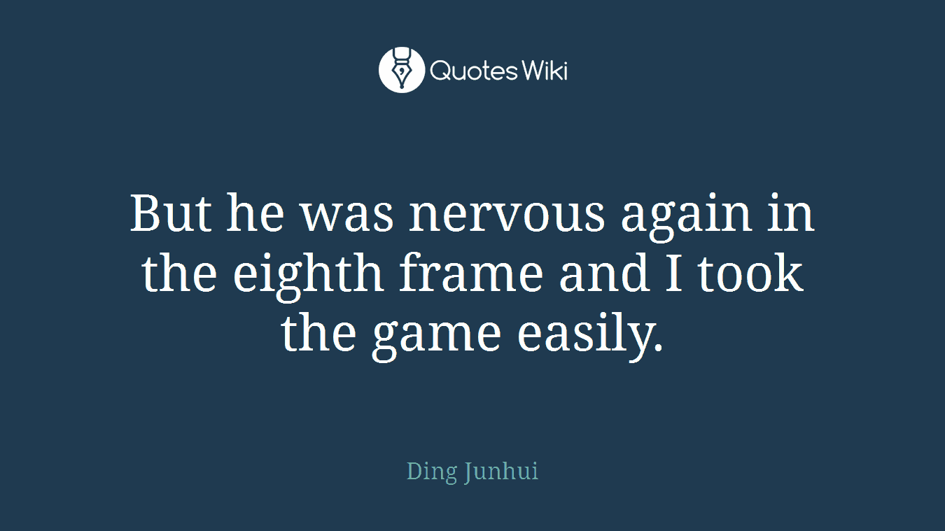 But he was nervous again in the eighth frame and I took the game easily.