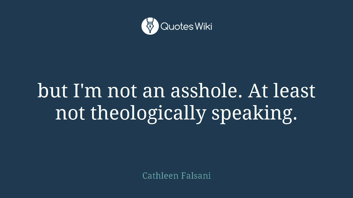 but I'm not an asshole. At least not theologically speaking.