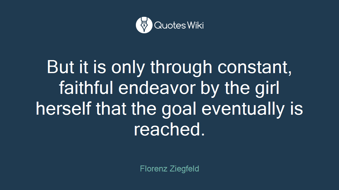 But it is only through constant, faithful endeavor by the girl herself that the goal eventually is reached.