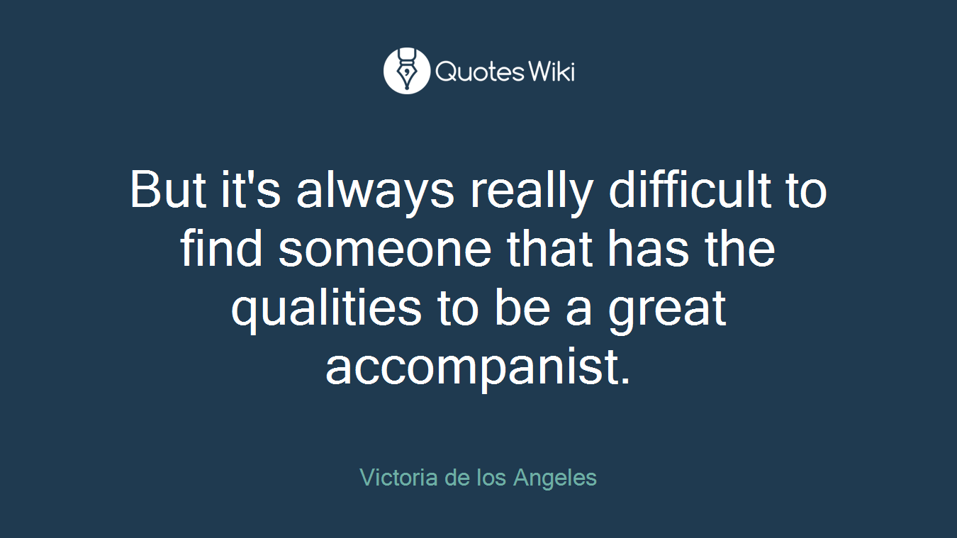 But it's always really difficult to find someone that has the qualities to be a great accompanist.