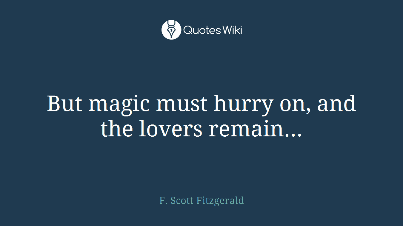 But magic must hurry on, and the lovers remain...