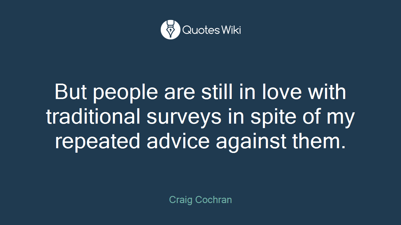 But people are still in love with traditional surveys in spite of my repeated advice against them.
