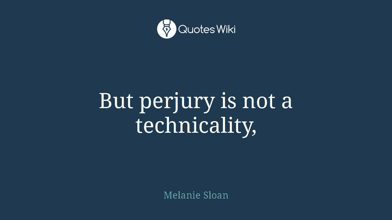 But perjury is not a technicality,
