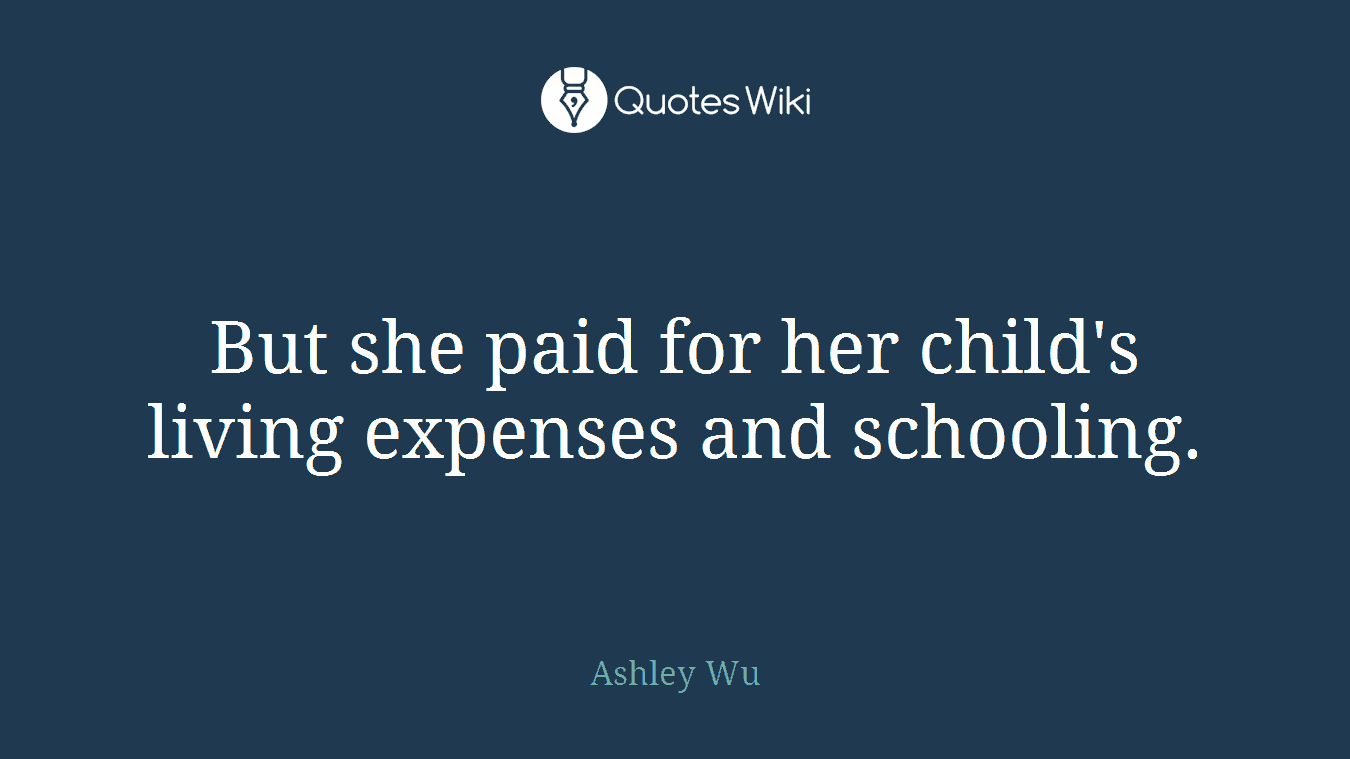 But she paid for her child's living expenses and schooling.