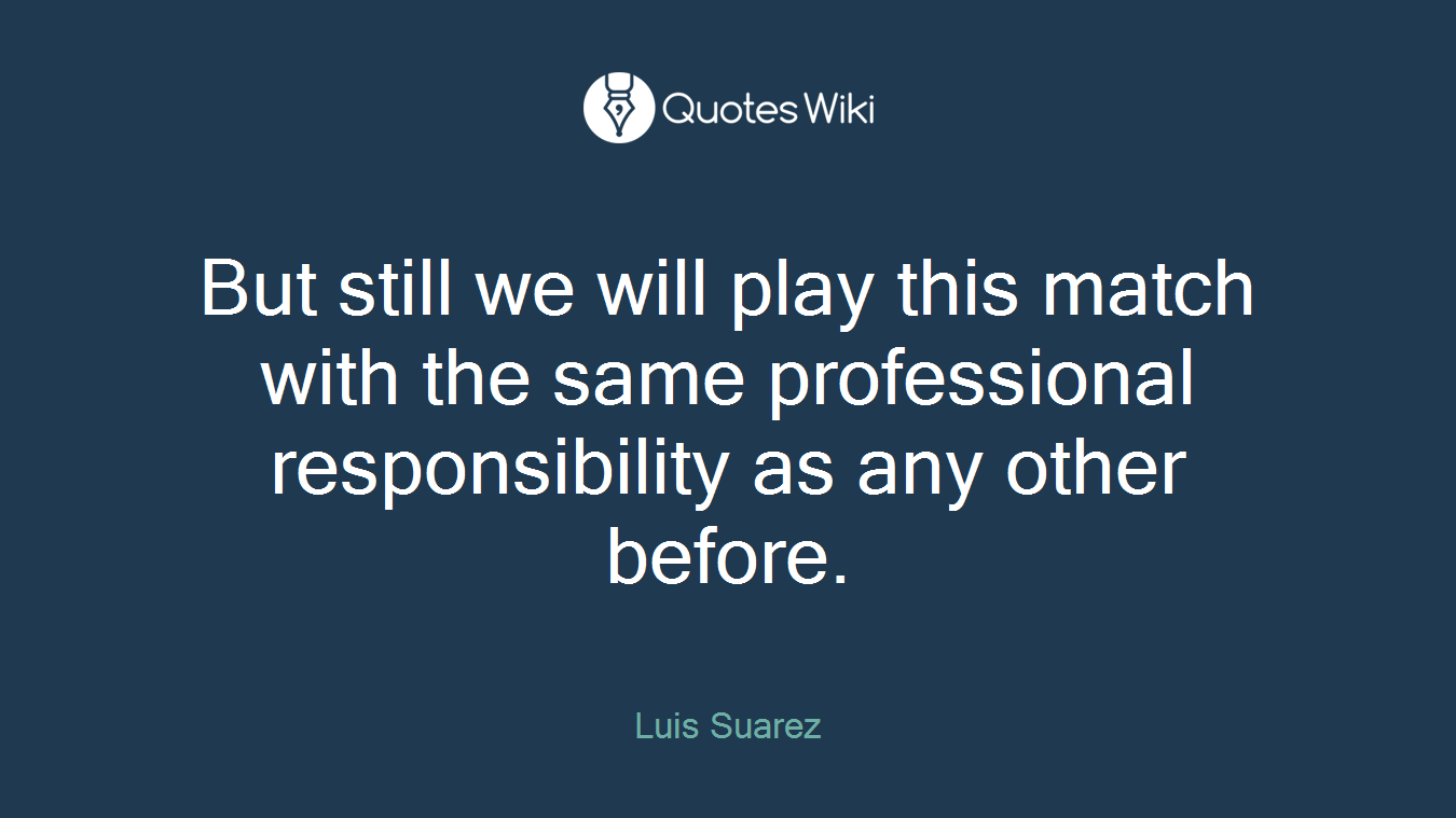 But still we will play this match with the same professional responsibility as any other before.