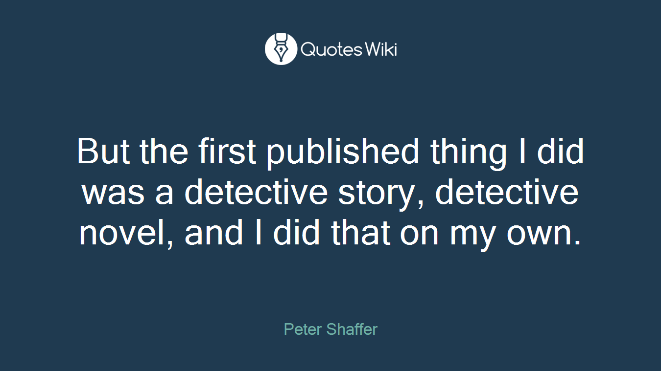But the first published thing I did was a detective story, detective novel, and I did that on my own.