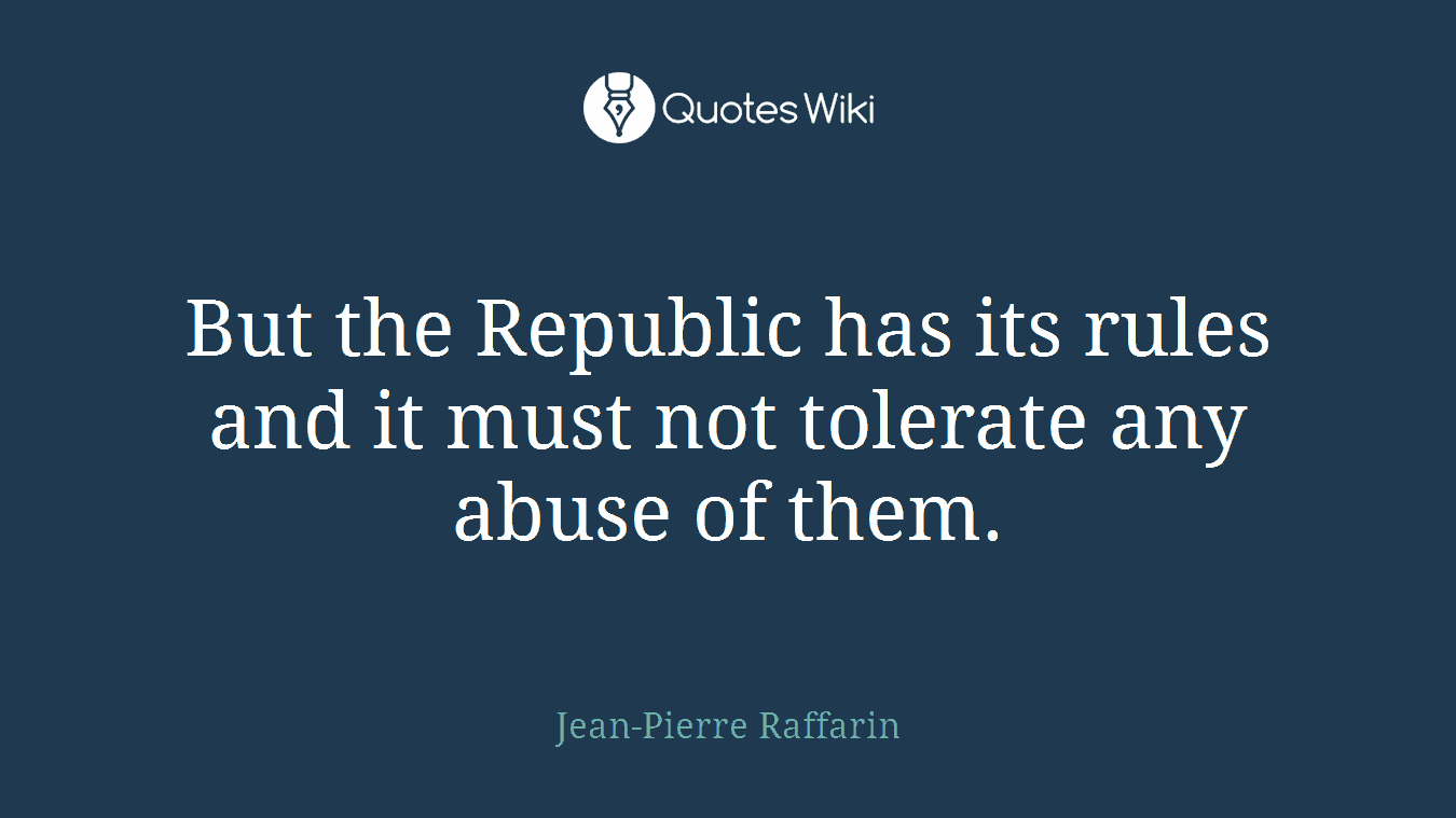 But the Republic has its rules and it must not tolerate any abuse of them.